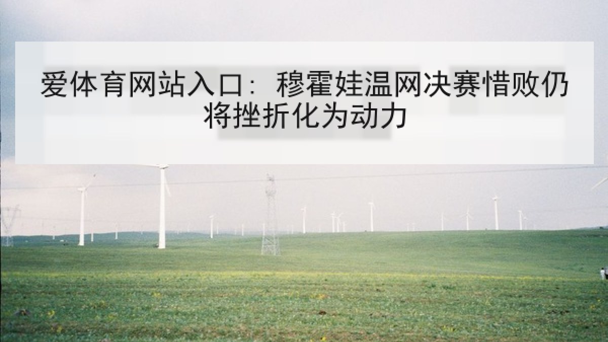 爱体育网站入口: 穆霍娃温网决赛惜败仍将挫折化为动力